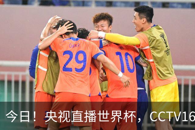 今日！央视直播世界杯，CCTV16转中超，网络转大连鲲城+可为+U17中国男篮+F1等