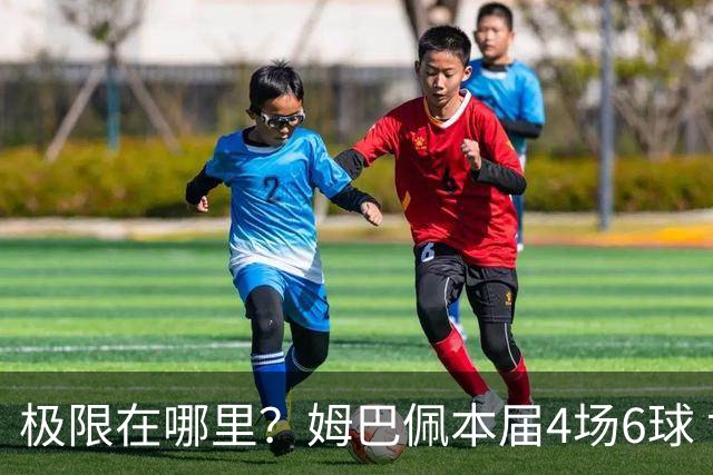 极限在哪里？姆巴佩本届4场6球 世界杯18场18球+加冕淘汰赛射手王