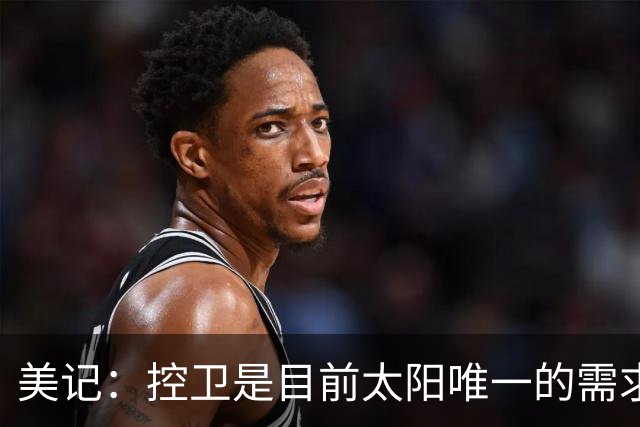 美记：控卫是目前太阳唯一的需求 可考虑用杰伦·格林单换莫兰特