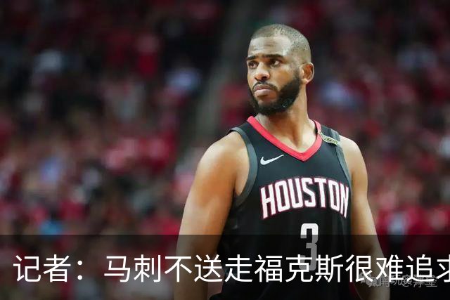 记者：马刺不送走福克斯很难追求伦纳德 但快船也不会要福克斯