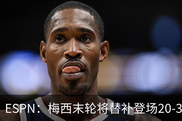 ESPN：梅西末轮将替补登场20-30分钟 不是为扩大纪录而是保持状态